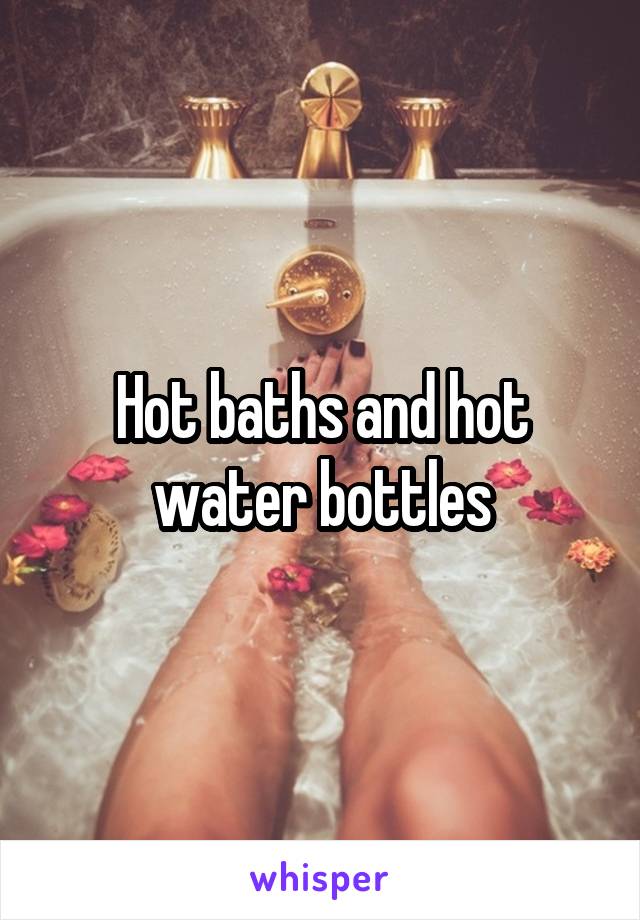 Hot baths and hot water bottles