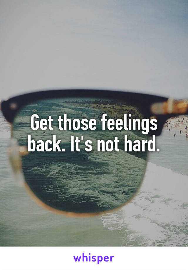 Get those feelings back. It's not hard.