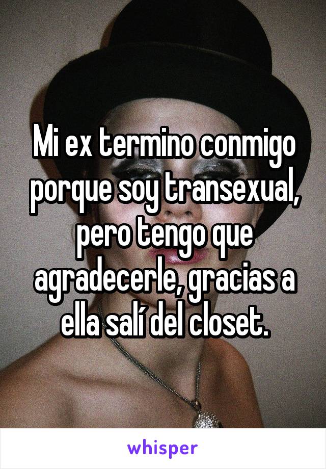 Mi ex termino conmigo porque soy transexual, pero tengo que agradecerle, gracias a ella salí del closet.