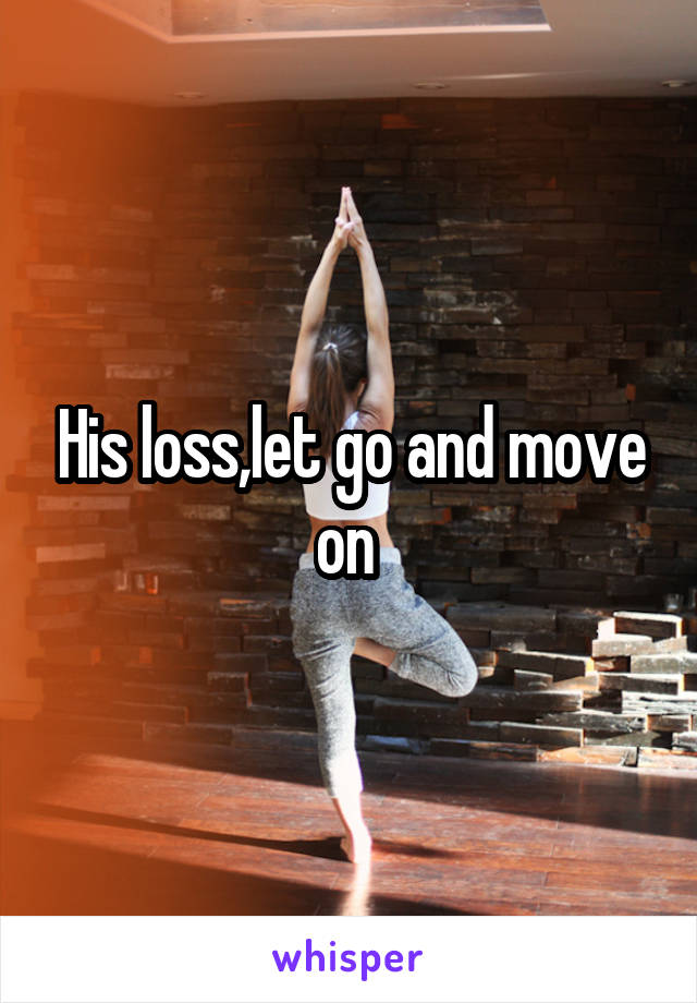 His loss,let go and move on 