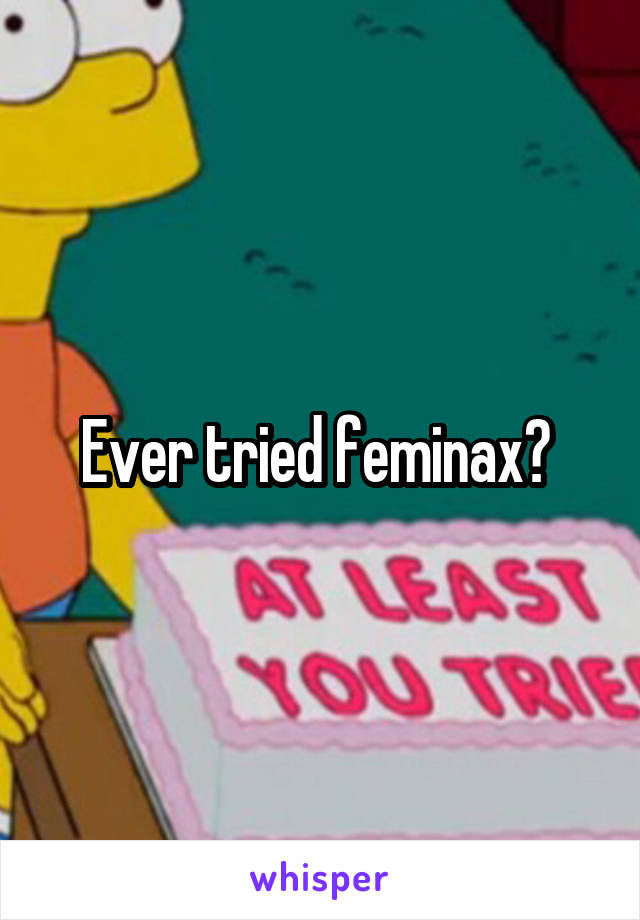 Ever tried feminax? 