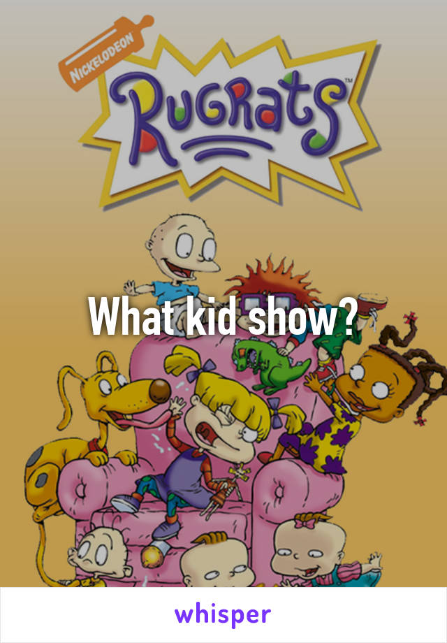 What kid show?