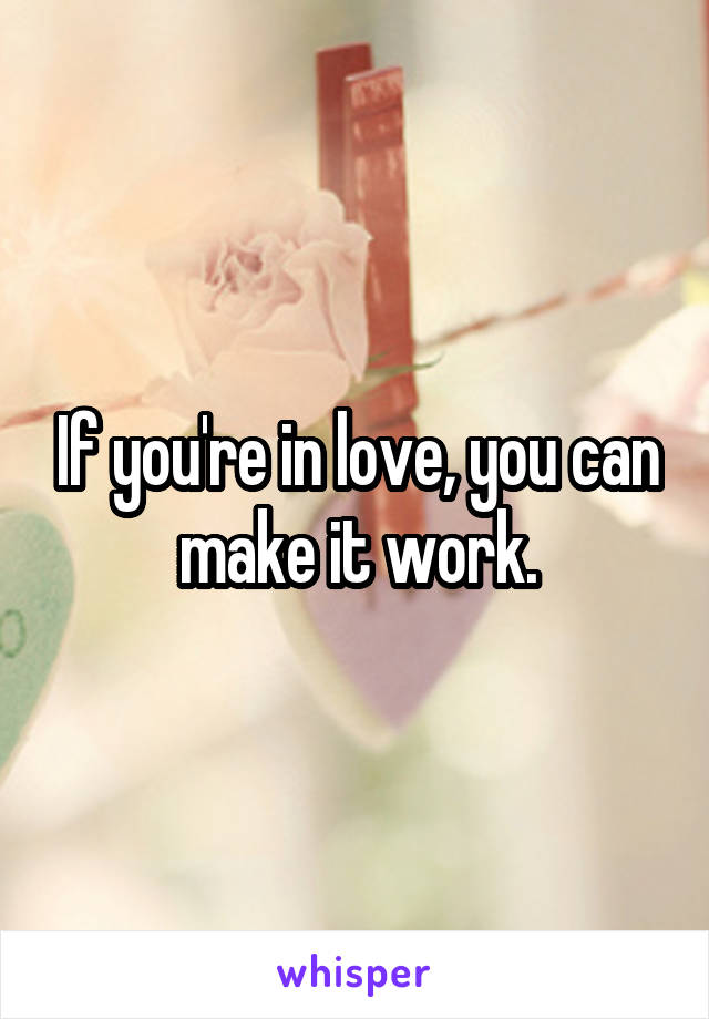 If you're in love, you can make it work.