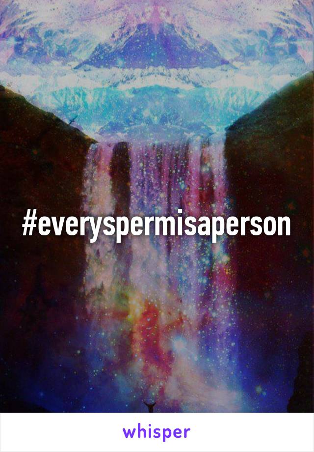 #everyspermisaperson