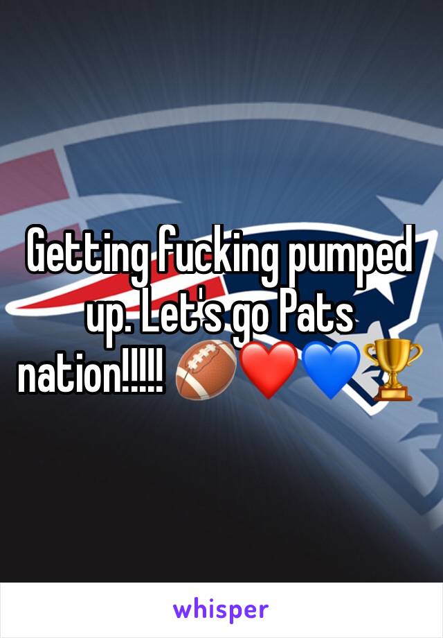 Getting fucking pumped up. Let's go Pats nation!!!!! 🏈❤️💙🏆