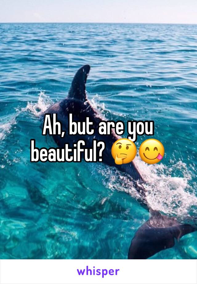 Ah, but are you beautiful? 🤔😋