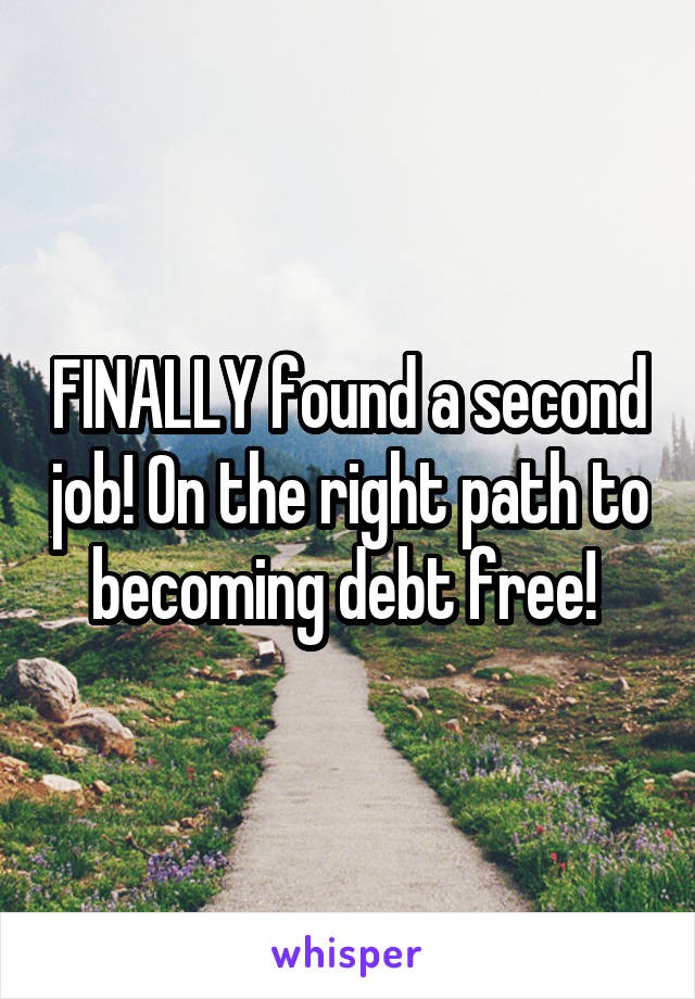 FINALLY found a second job! On the right path to becoming debt free! 