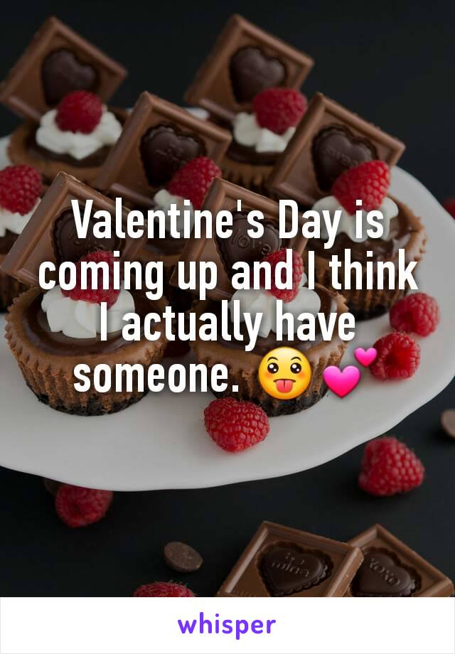 Valentine's Day is coming up and I think I actually have someone. 😛💕