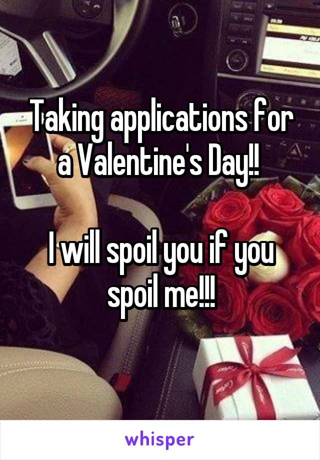 Taking applications for a Valentine's Day!! 

I will spoil you if you spoil me!!!
