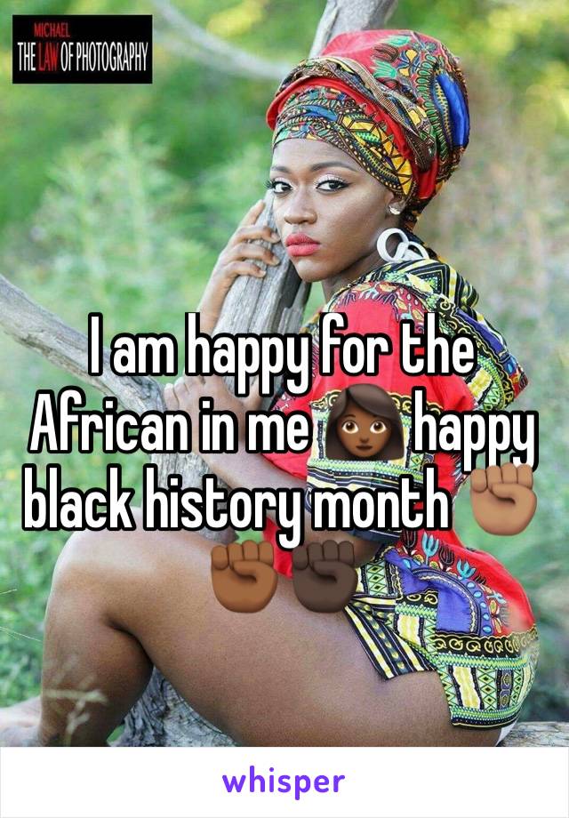 I am happy for the African in me 👩🏾 happy black history month ✊🏽✊🏾✊🏿