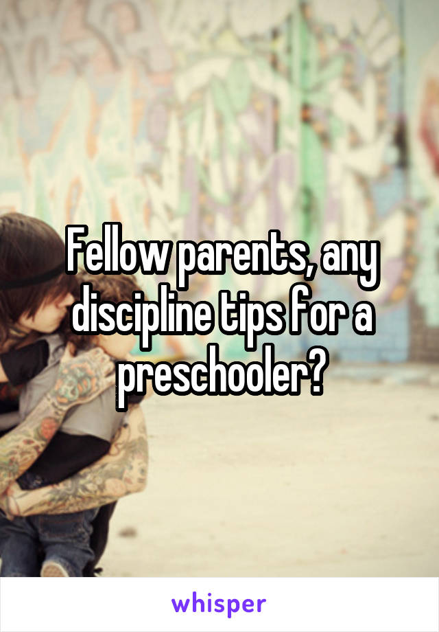 Fellow parents, any discipline tips for a preschooler?