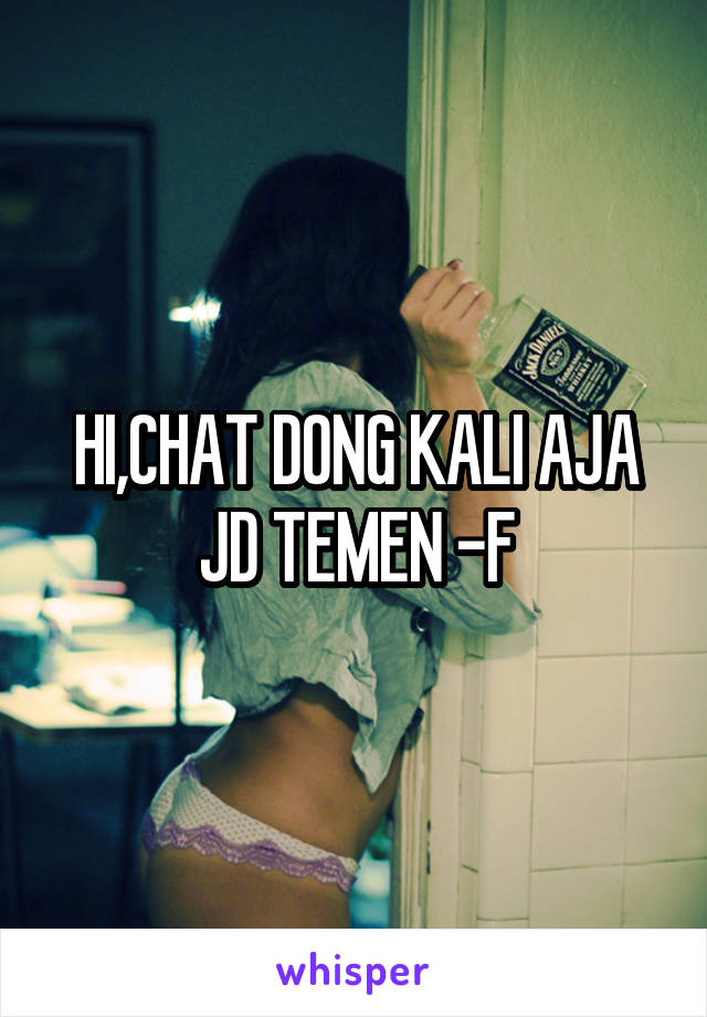 HI,CHAT DONG KALI AJA JD TEMEN -F