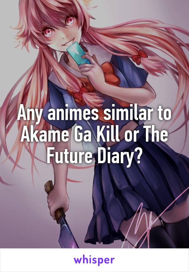 Any animes similar to Akame Ga Kill or The Future Diary?