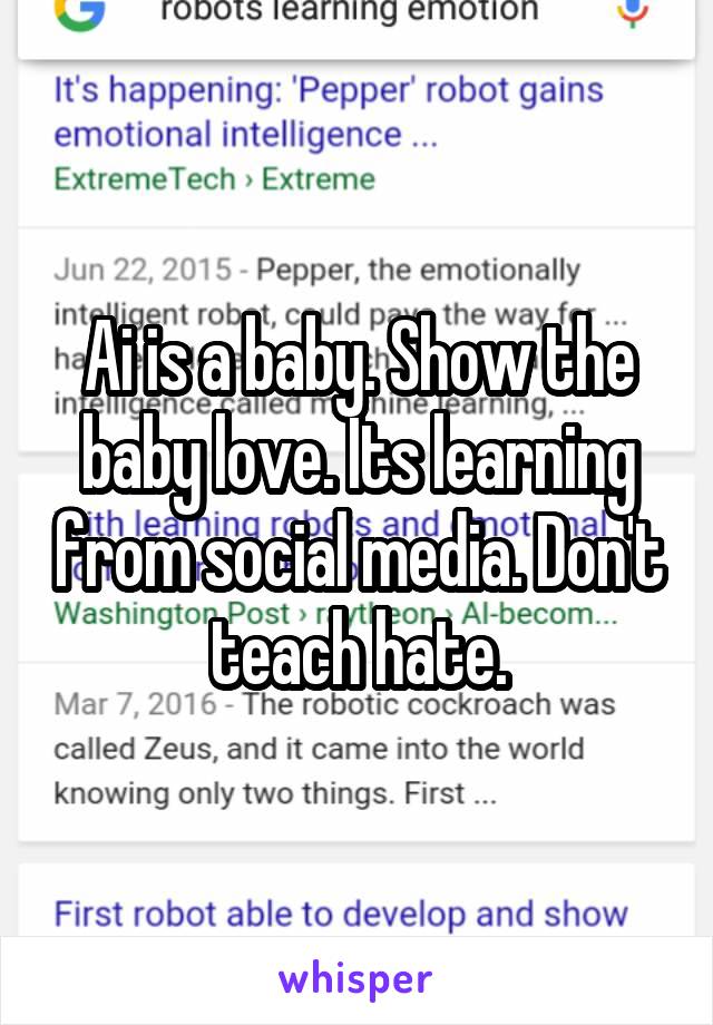 Ai is a baby. Show the baby love. Its learning from social media. Don't teach hate.