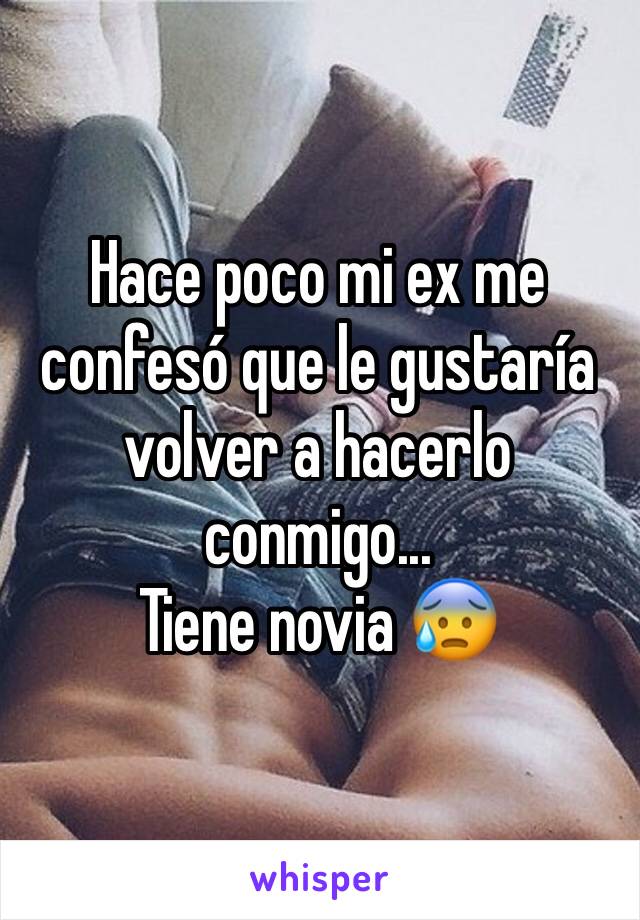 Hace poco mi ex me confesó que le gustaría volver a hacerlo conmigo...
Tiene novia 😰