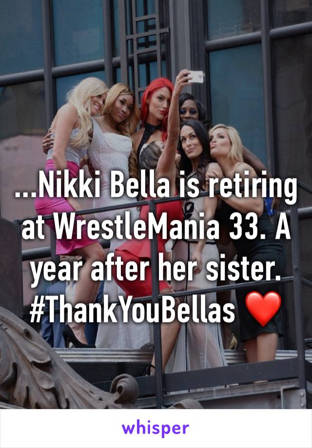 ...Nikki Bella is retiring at WrestleMania 33. A year after her sister. 
#ThankYouBellas ❤