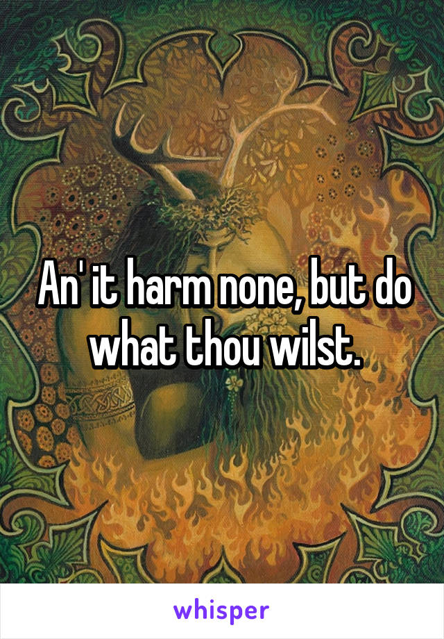 An' it harm none, but do what thou wilst.