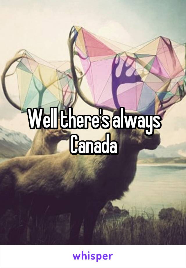 Well there's always Canada