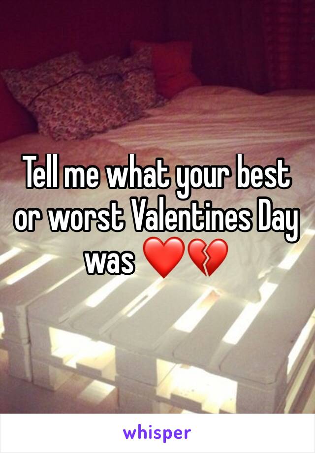 Tell me what your best or worst Valentines Day was ❤️💔