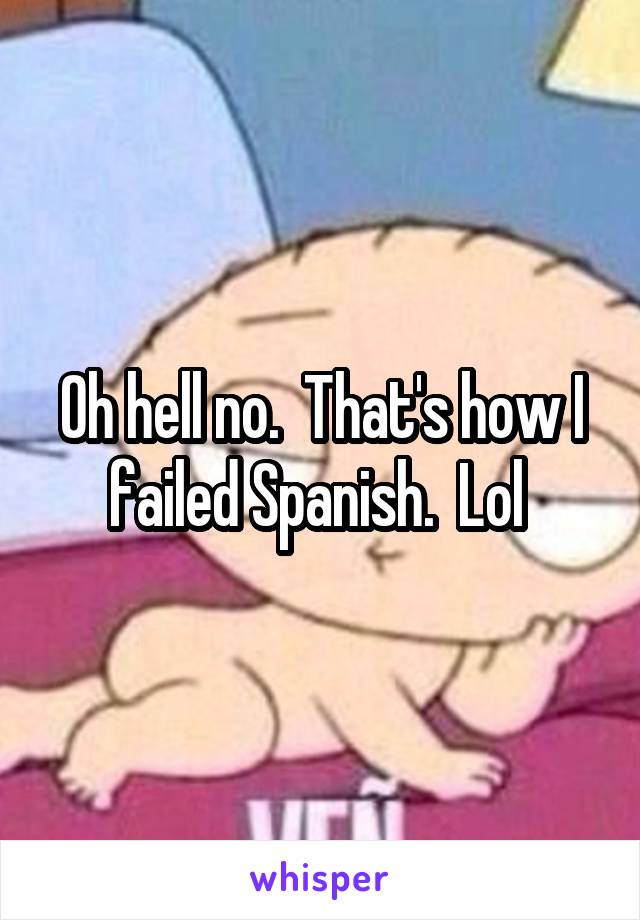 Oh hell no.  That's how I failed Spanish.  Lol 