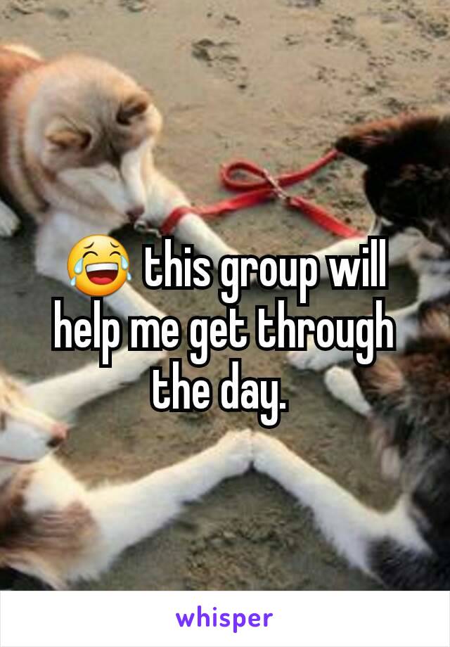 😂 this group will help me get through the day. 