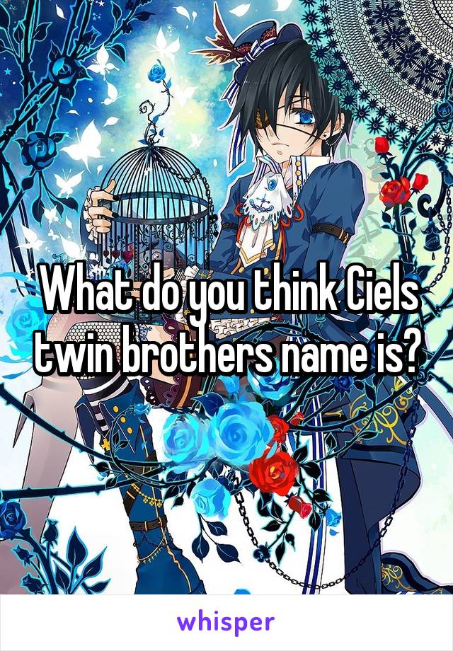 What do you think Ciels twin brothers name is?