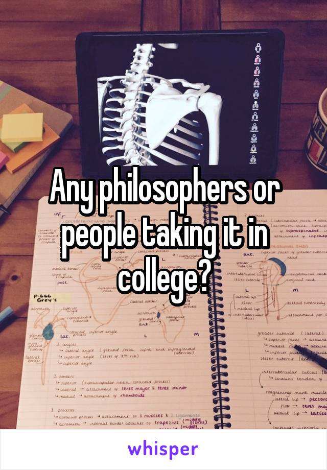 Any philosophers or people taking it in college?