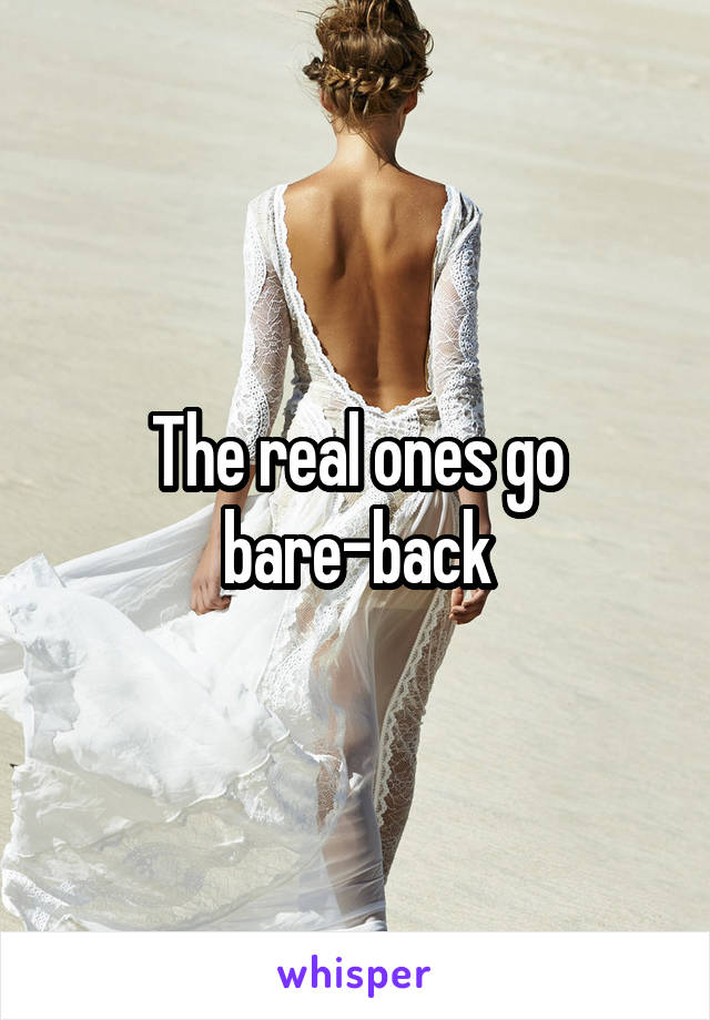 The real ones go bare-back