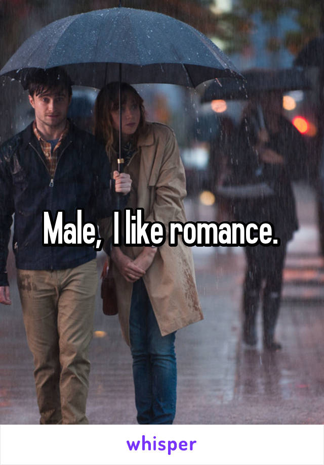 Male,  I like romance. 