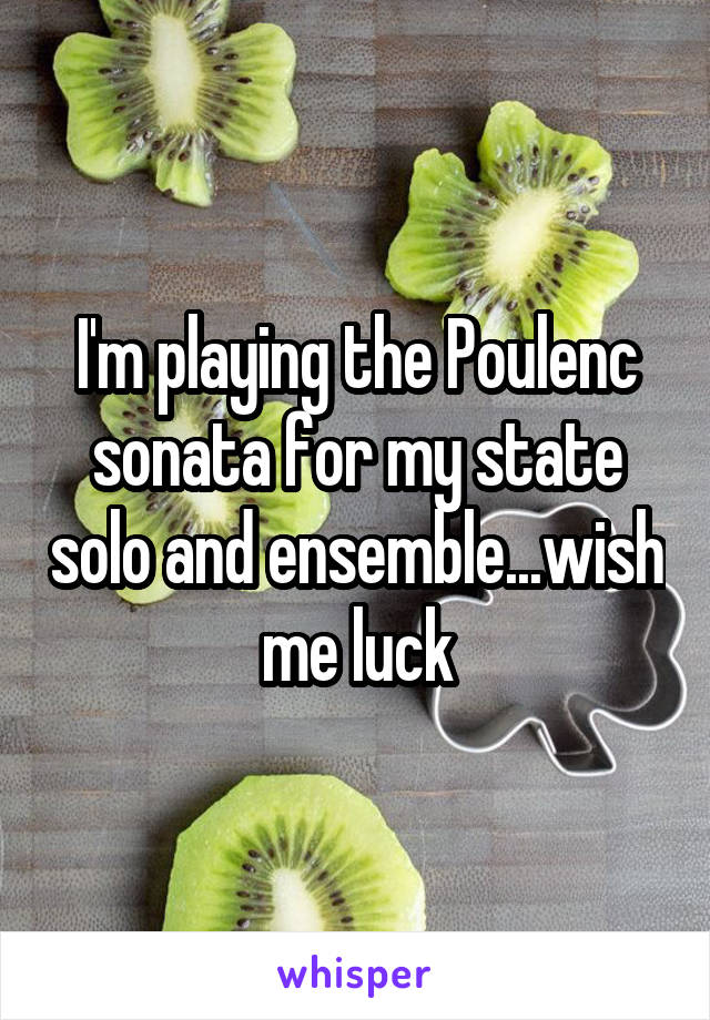 I'm playing the Poulenc sonata for my state solo and ensemble...wish me luck