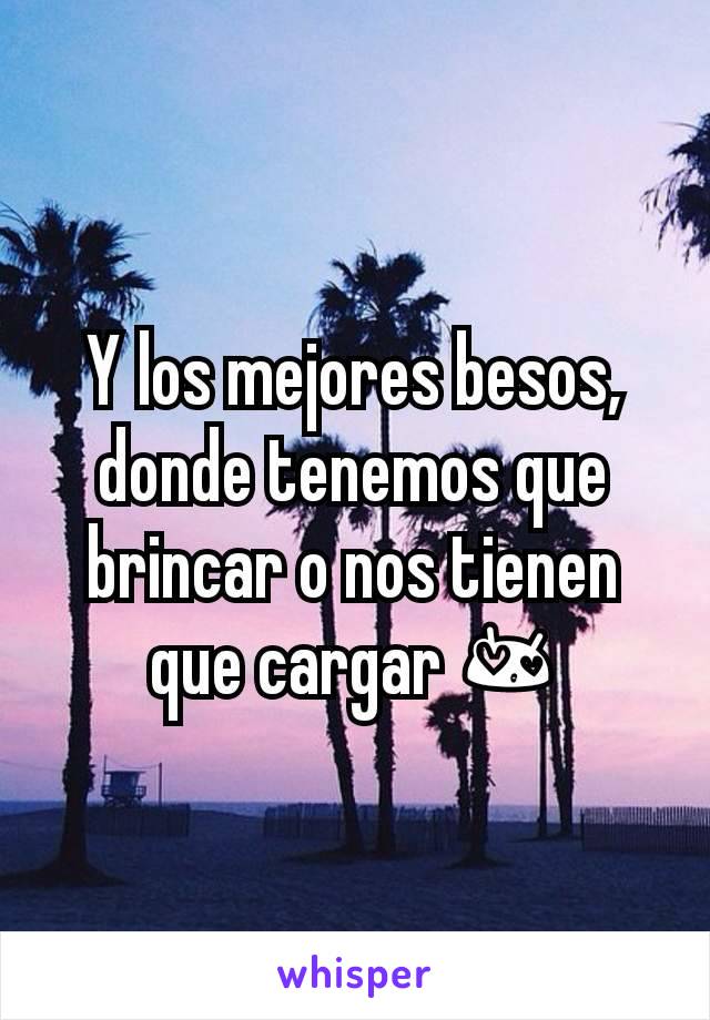 Y los mejores besos, donde tenemos que brincar o nos tienen que cargar 😍