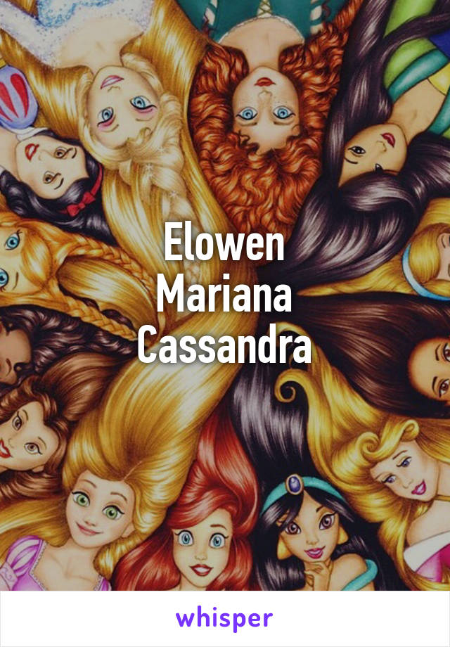 Elowen
Mariana
Cassandra
