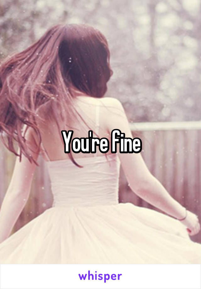 You're fine