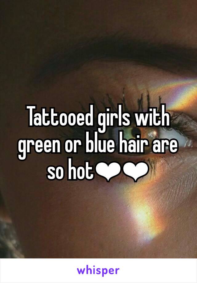 Tattooed girls with green or blue hair are so hot❤❤