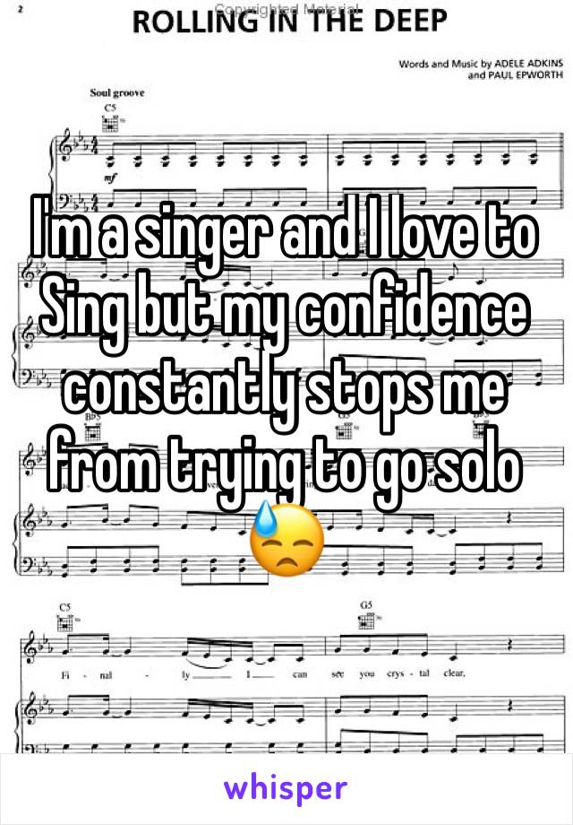 I'm a singer and I love to Sing but my confidence constantly stops me from trying to go solo 
😓