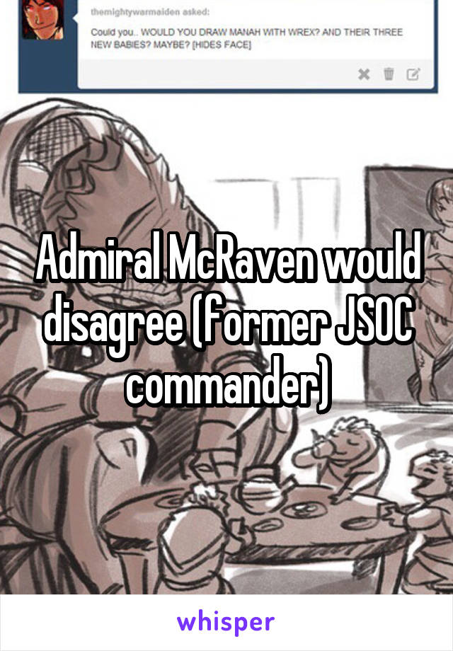 Admiral McRaven would disagree (former JSOC commander)