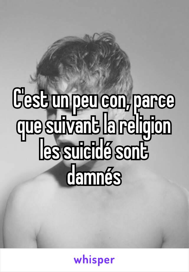 C'est un peu con, parce que suivant la religion les suicidé sont damnés