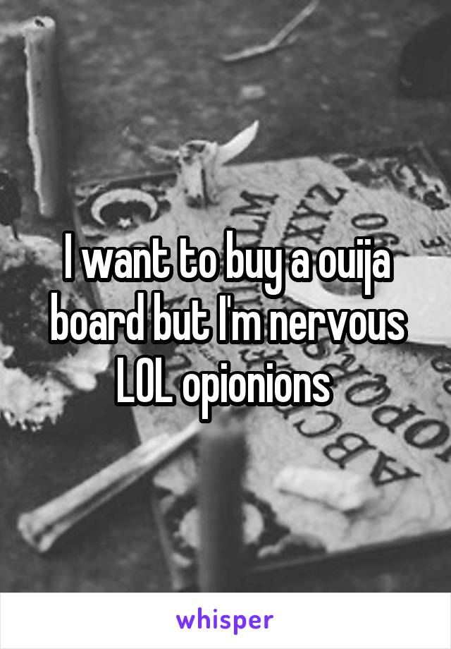 I want to buy a ouija board but I'm nervous LOL opionions 