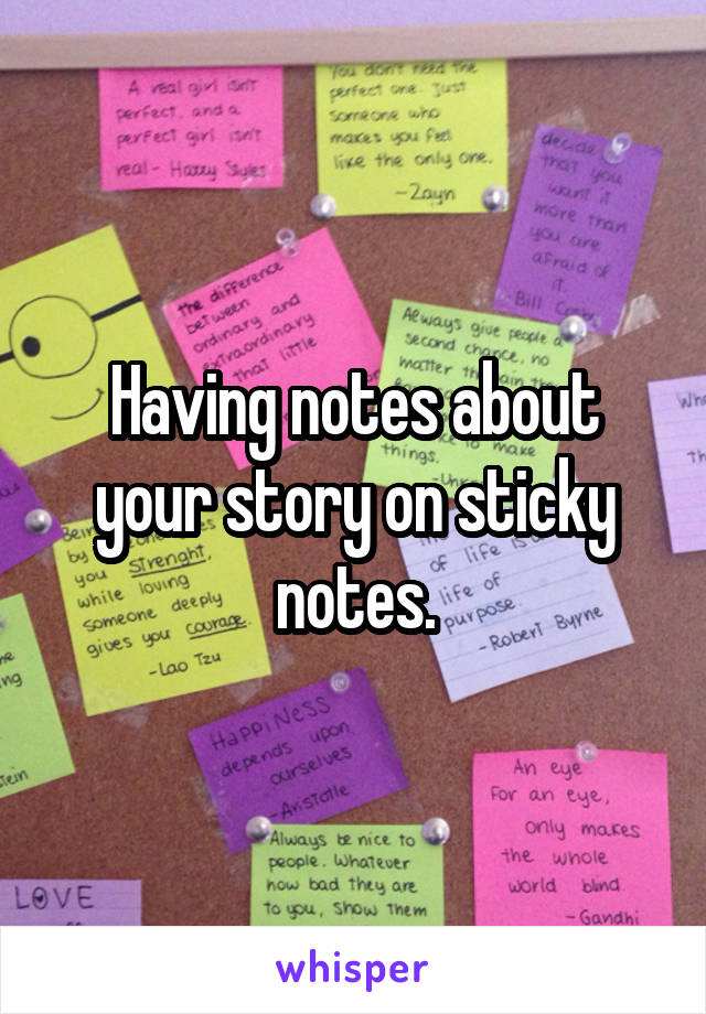 Having notes about your story on sticky notes.