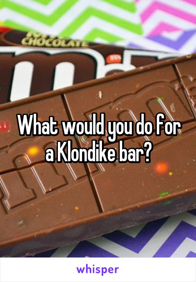 What would you do for a Klondike bar?