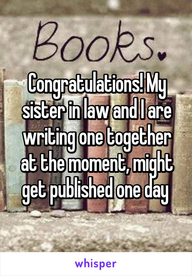 Congratulations! My sister in law and I are writing one together at the moment, might get published one day 