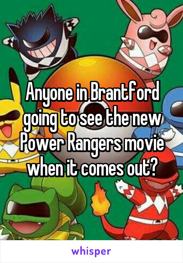 Anyone in Brantford going to see the new Power Rangers movie when it comes out?