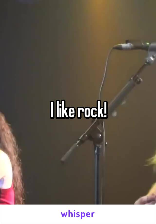 I like rock!