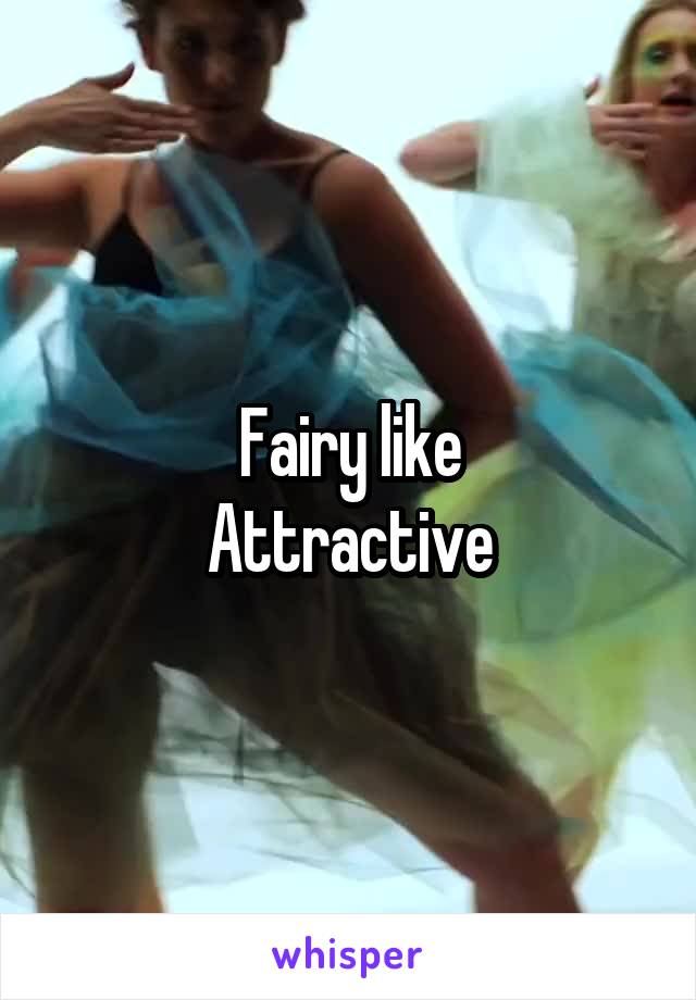 Fairy like
Attractive