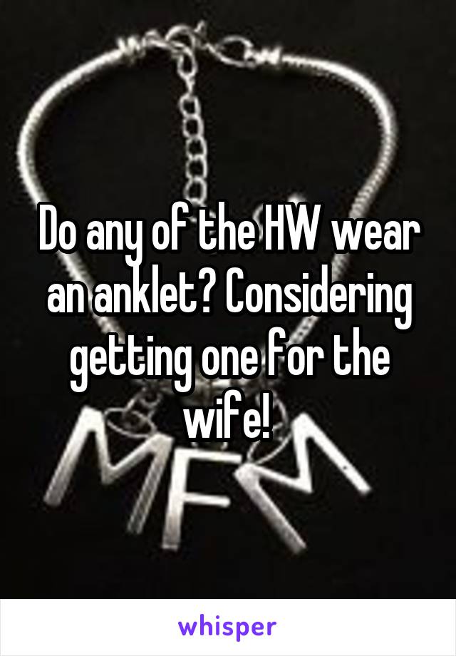 Do any of the HW wear an anklet? Considering getting one for the wife! 