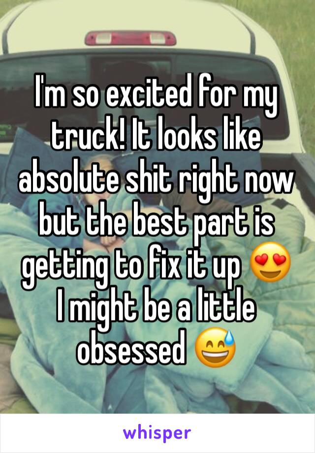 I'm so excited for my truck! It looks like absolute shit right now but the best part is getting to fix it up 😍
I might be a little obsessed 😅