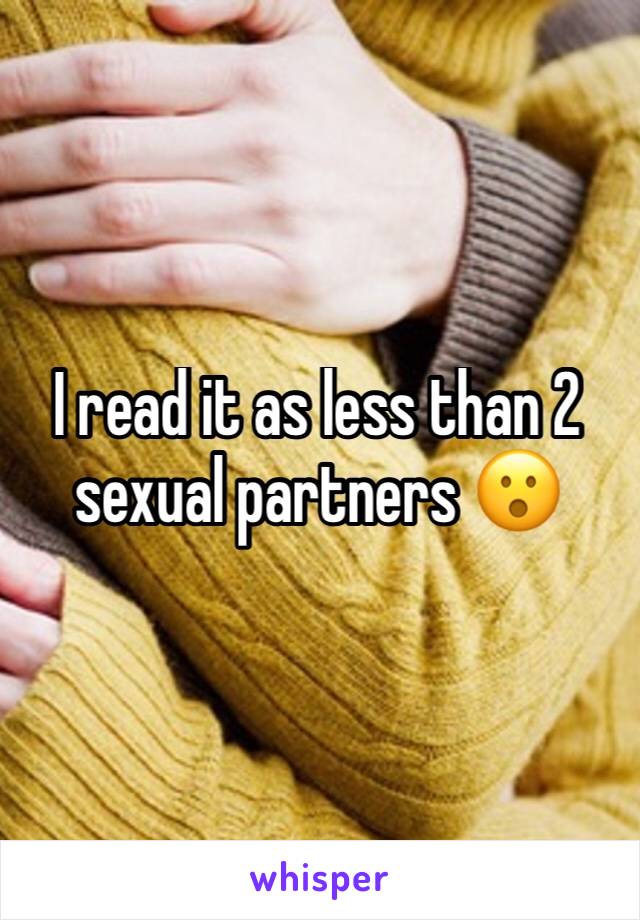 I read it as less than 2 sexual partners 😮