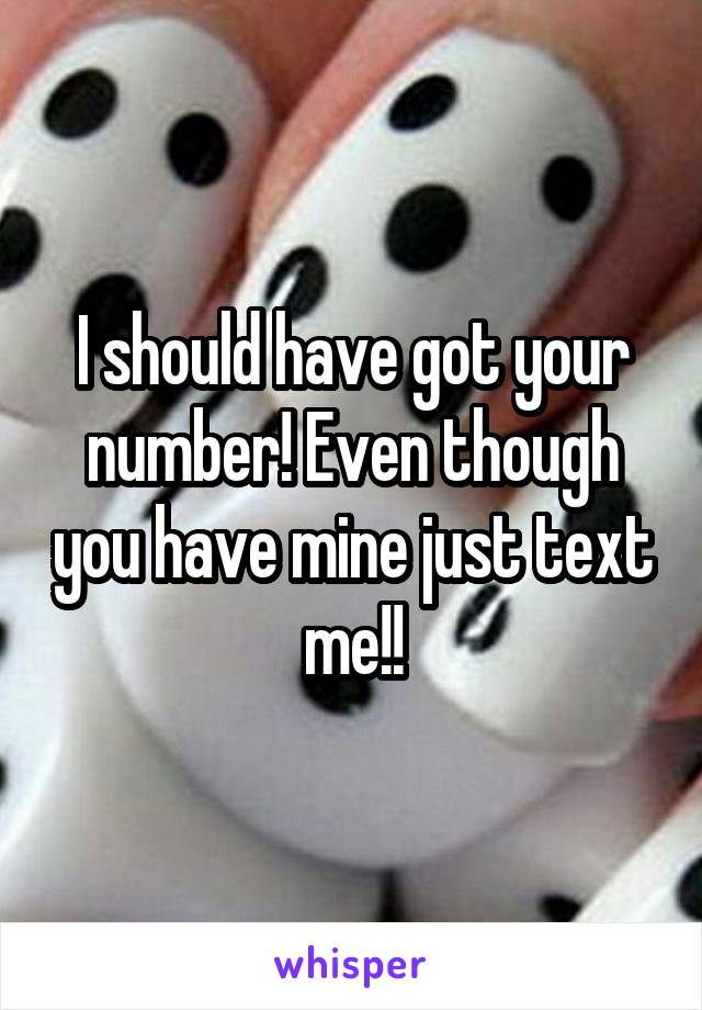 I should have got your number! Even though you have mine just text me!!