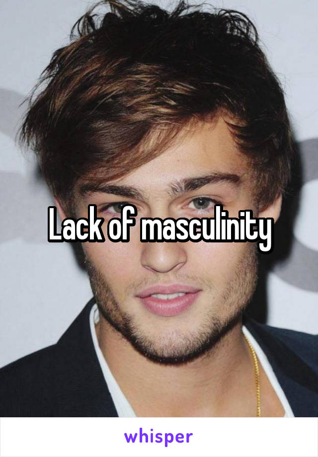 Lack of masculinity