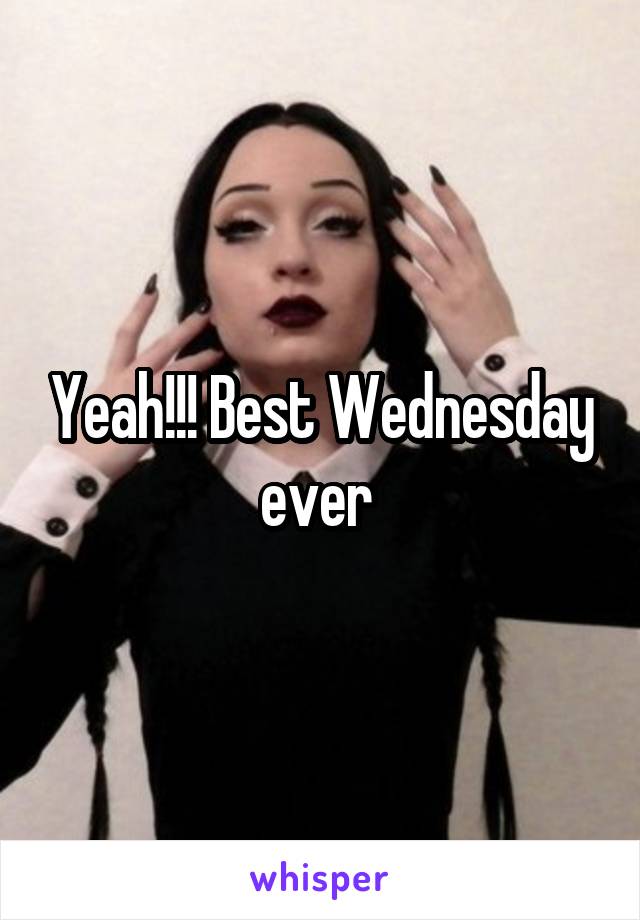 Yeah!!! Best Wednesday ever 